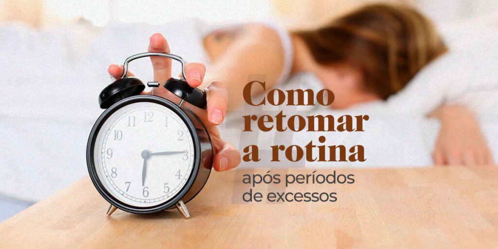 Como retomar a rotina após períodos de excessos