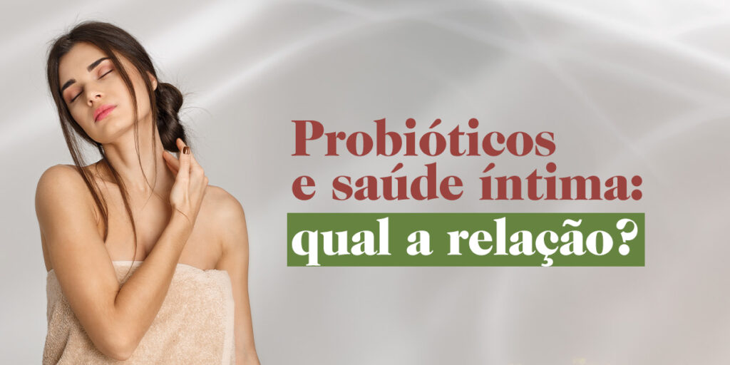 Probióticos e saúde íntima: qual a relação?
